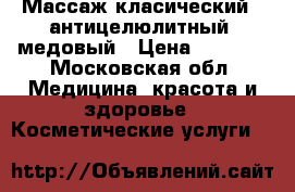 Массаж класический , антицелюлитный, медовый › Цена ­ 1 000 - Московская обл. Медицина, красота и здоровье » Косметические услуги   